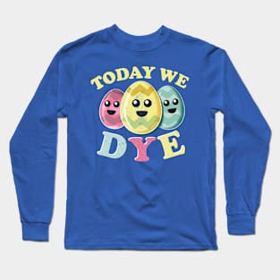 Today We Dye Long Sleeve T-Shirt